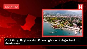 CHP Küme Başkanvekili Özkoç, gündemi kıymetlendirdi Açıklaması