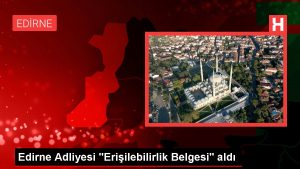 Edirne Adliyesi “Erişilebilirlik Belgesi” aldı