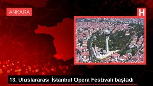 13. Memleketler arası İstanbul Opera Şenliği başladı