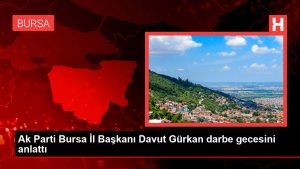 Ak Parti Bursa Vilayet Lideri Davut Gürkan darbe gecesini anlattı