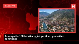 Amasya’da 180 fabrika çalışanı yedikleri yemekten zehirlendi