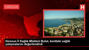 Giresun Vilayet Sıhhat Müdürü Bulut, kentteki sıhhat çalışmalarını kıymetlendirdi