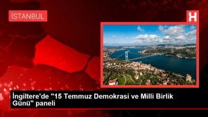 İngiltere’de “15 Temmuz Demokrasi ve Ulusal Birlik Günü” paneli