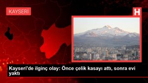 Kayseri’de farklı olay: Evvel çelik kasayı attı, sonra konutu yaktı