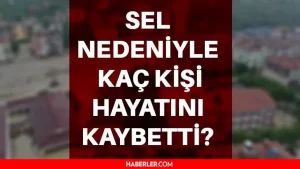 Selde kaç kişi öldü? Karadeniz’deki sel felaketinde kaç kişi öldü? Selde kaç kişi öldü? Sel nedeniyle ölen kişi sayısı kaç?