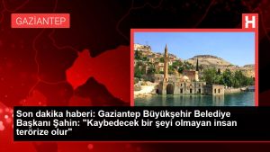 Son dakika haberi: Gaziantep Büyükşehir Belediye Lideri Şahin: “Kaybedecek bir şeyi olmayan insan terörize olur”