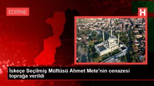 Son dakika haberi… İskeçe Seçilmiş Müftüsü Ahmet Mete’nin cenazesi toprağa verildi