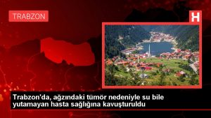 Trabzon haberleri: Trabzon’da, ağzındaki tümör nedeniyle su bile yutamayan hasta sıhhatine kavuşturuldu