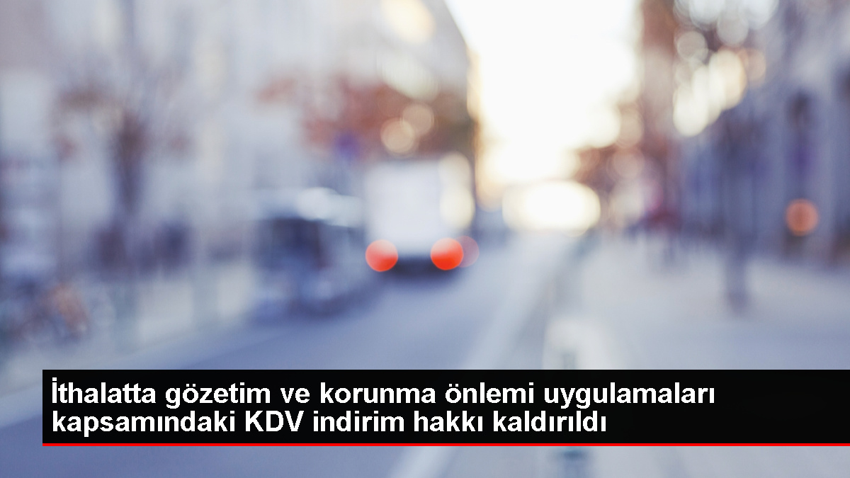 İthalatta KDV indirim hakkı kaldırıldı