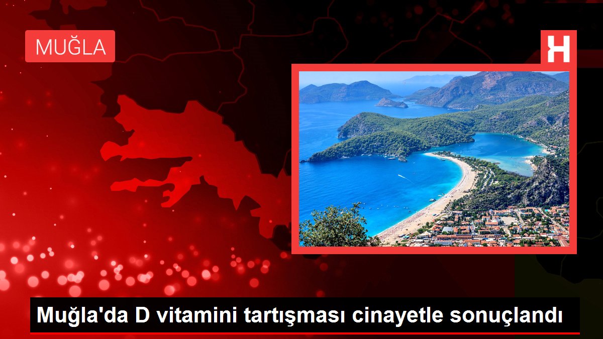 Muğla’da D vitamini tartışması cinayetle sonuçlandı