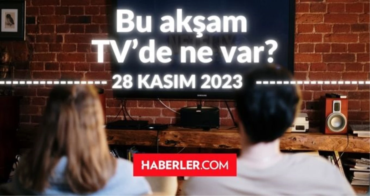 BU AKŞAM (28 KASIM SALI) HANGİ DİZİLER VAR? Bu akşam TV’de hangi programlar, diziler oynuyor? 28 KASIM ATV, KANAL D, FOX, STAR, SHOW, TRT 1, TV8