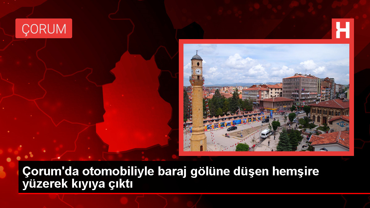 Çorum’da Hemşire Arabasıyla Baraj Gölüne Düştü