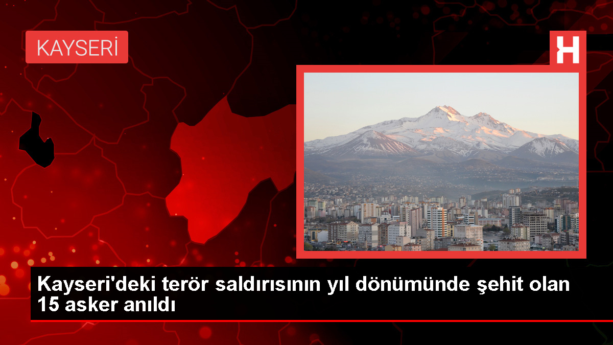 Kayseri’deki terör saldırısının yıl dönümünde şehit olan 15 asker anıldı