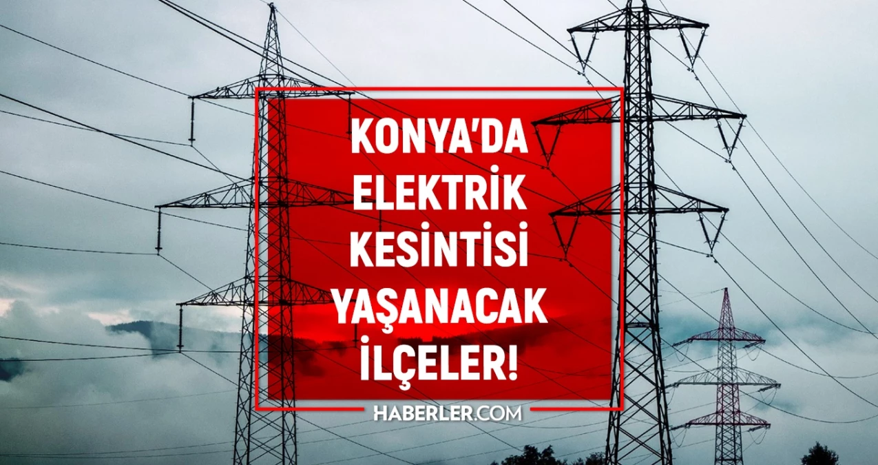 17 Ocak 2024 Konya elektrik kesintisi! YENİ KESİNTİLER! Konya’da elektrik ne vakit gelecek?