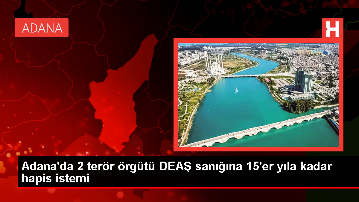 Adana’da DEAŞ Üyesi 2 Kişi Hakkında Dava Açıldı