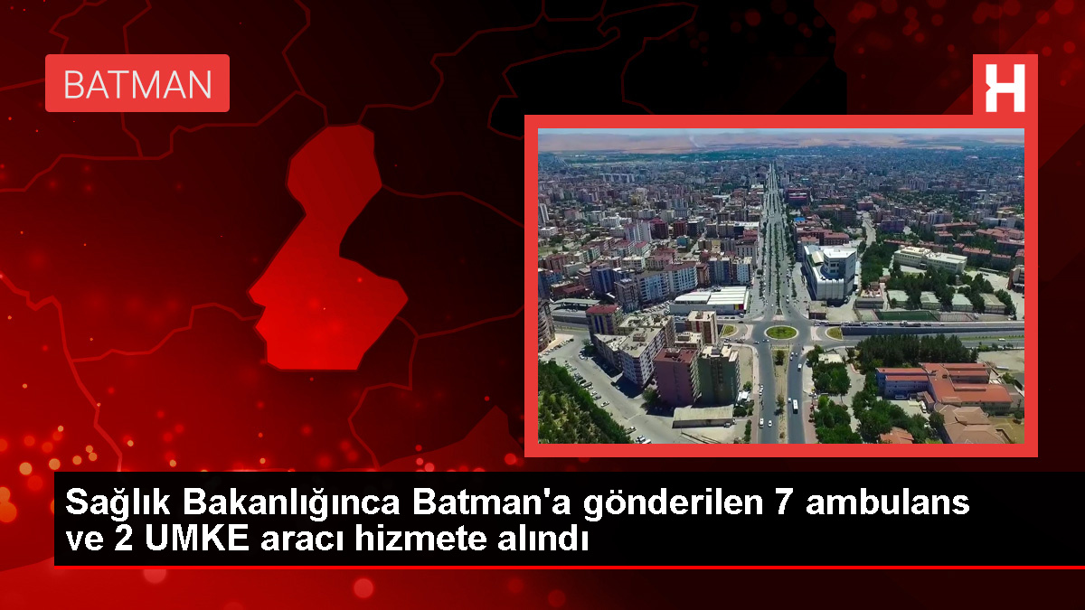 Batman Vilayet Sıhhat Müdürlüğüne 7 ambulans ve 2 UMKE aracı tahsis edildi