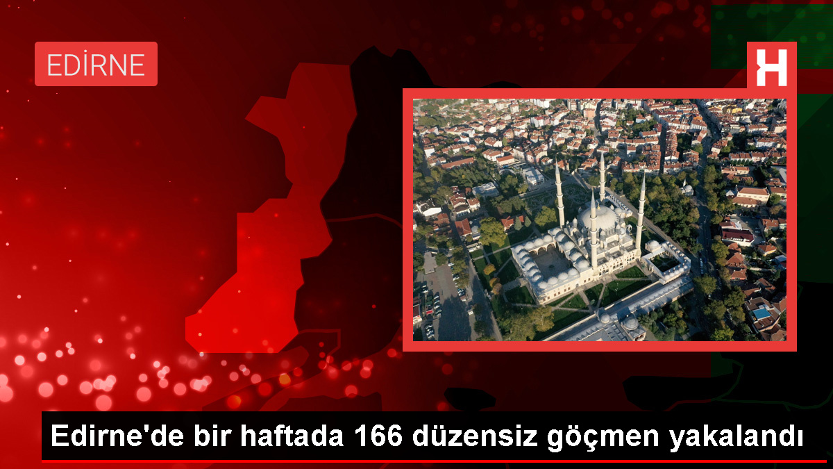 Edirne’de 166 sistemsiz göçmen yakalandı