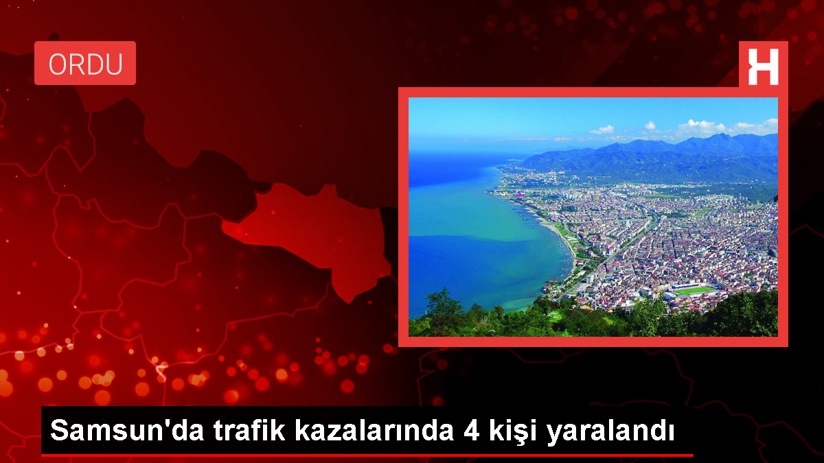 Samsun’da meydana gelen trafik kazalarında 4 kişi yaralandı