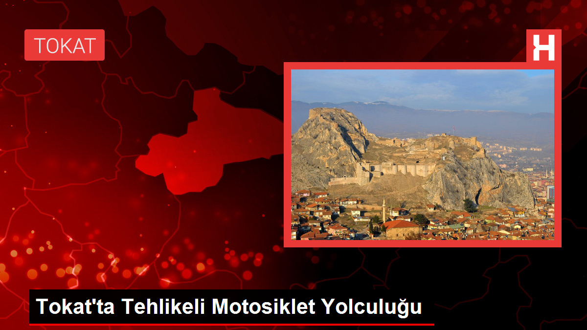 Tokat’ta Tehlikeli Motosiklet Seyahati