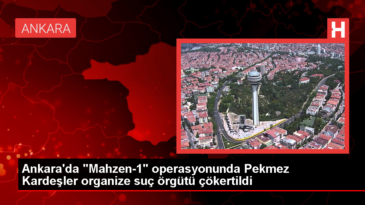 Ankara’da Pekmez Kardeşler organize cürüm örgütü çökertildi