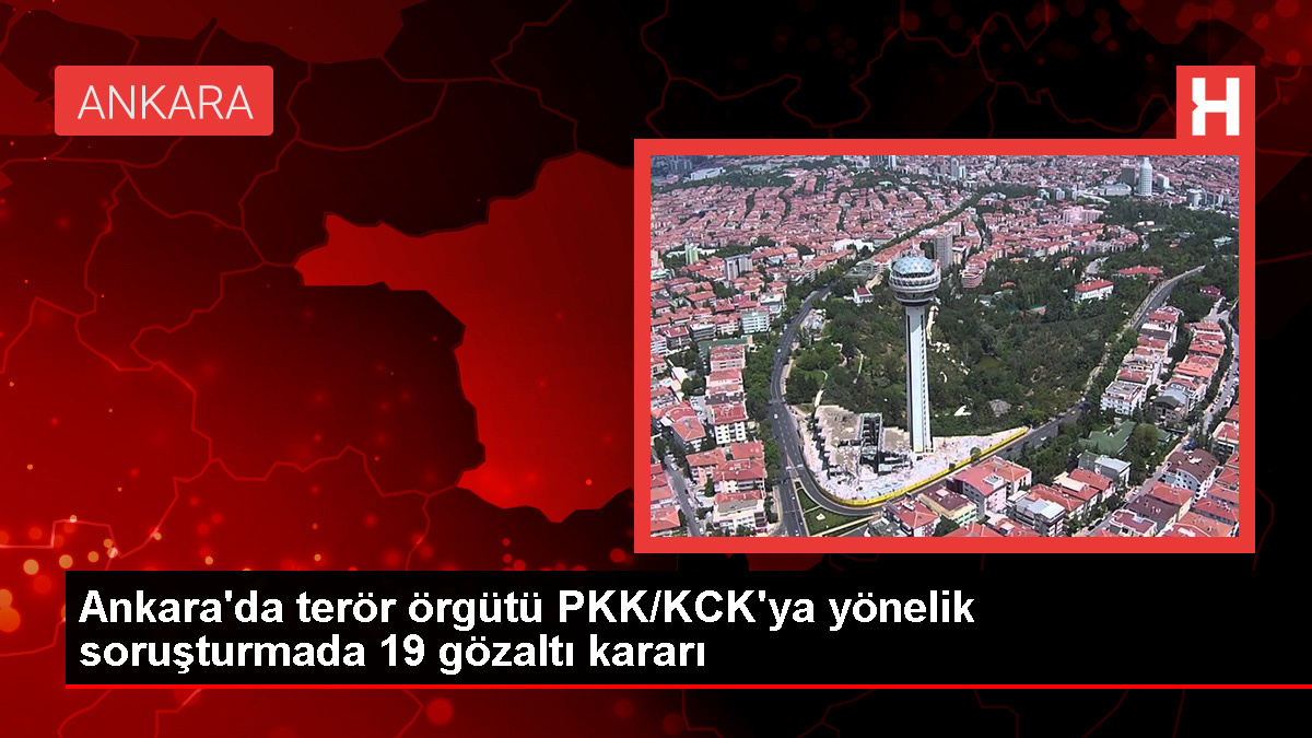 Ankara’da PKK/KCK soruşturmasında 19 şüpheliye gözaltı kararı