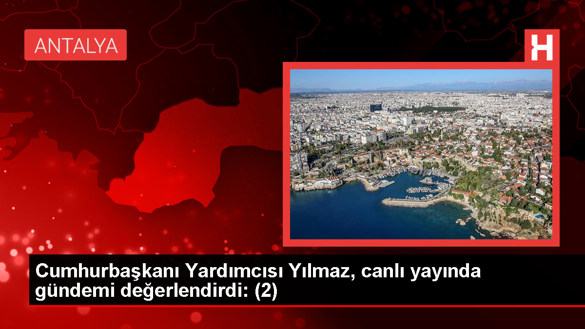 Cumhurbaşkanı Yardımcısı Yılmaz, canlı yayında gündemi kıymetlendirdi: (2)