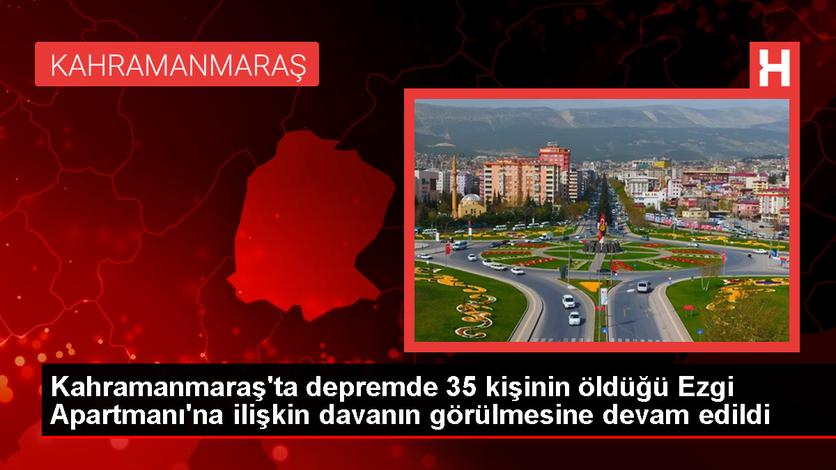 Kahramanmaraş’ta Ezgi Apartmanı davası devam ediyor