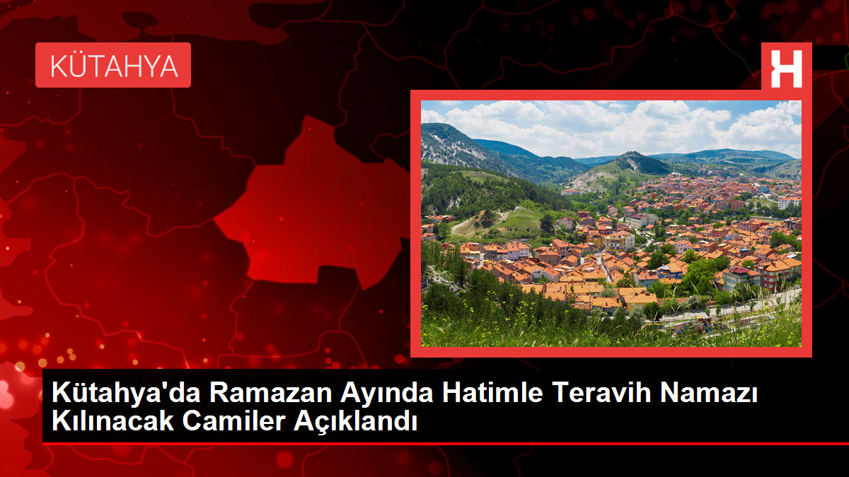 Kütahya’da Ramazan Ayında Hatimle Teravih Namazı Kılınacak Mescitler Açıklandı