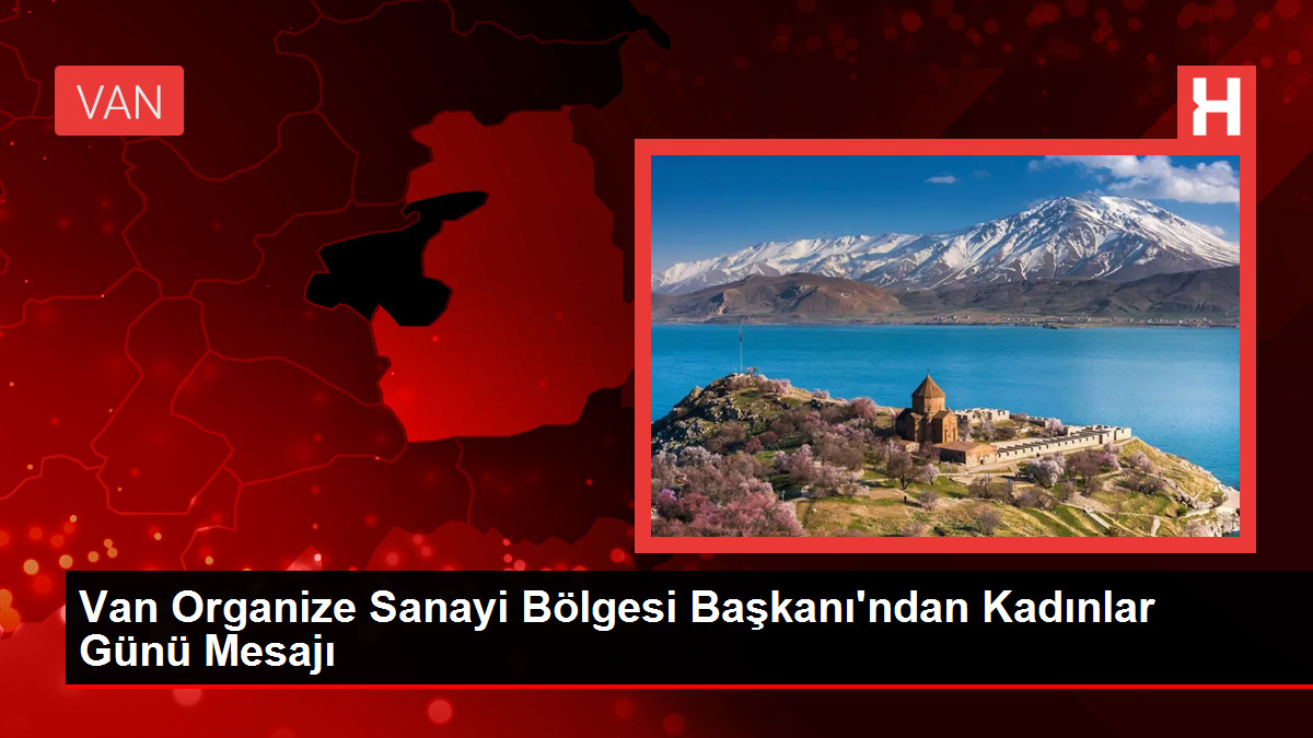 Van Organize Sanayi Bölgesi Lideri’nden Bayanlar Günü İletisi